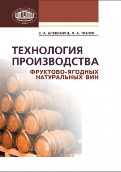 Книга "Технология производства фруктово-ягодных натуральных вин" – К. А. Алексанян, 2012
