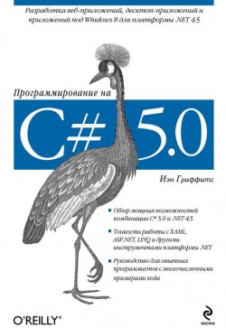 Книга "Программирование на C# 5.0" {Мировой компьютерный бестселлер} – Иэн Гриффитс, 2012