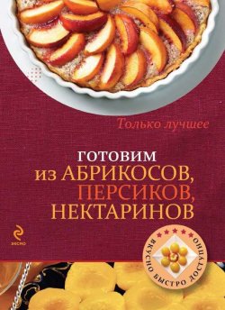 Книга "Готовим из абрикосов, персиков, нектаринов" {Вкусно. Быстро. Доступно} – , 2014