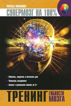 Книга "Тренинг гибкости мозга" {Супермозг на 100%} – Чарльз Филлипс, 2011
