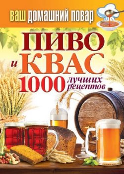 Книга "Пиво и квас. 1000 лучших рецептов" {Ваш домашний повар} – , 2014