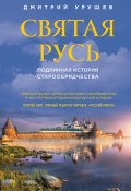 Святая Русь. Подлинная история старообрядчества (Дмитрий Урушев, 2017)