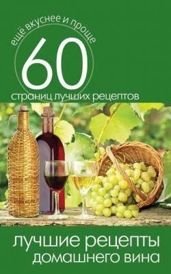 Книга "Лучшие рецепты домашнего вина" {Еще вкуснее и проще} – , 2014