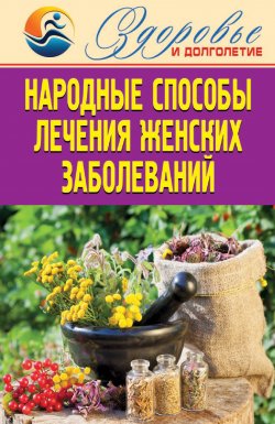 Книга "Народные способы лечения женских заболеваний" – Елена Смирнова, 2014