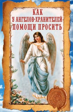 Книга "Как у ангелов-хранителей помощи просить" – Ирина Волкова, 2013