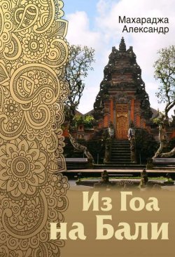 Книга "Из Гоа на Бали" – Александр Махараджа, 2014