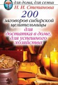 200 заговоров сибирской целительницы для достатка в доме, для успешного хозяйства (Наталья Степанова, 2014)