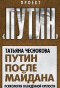 Книга "Путин после майдана. Психология осажденной крепости" (Татьяна Чеснокова, 2014)