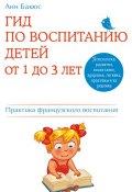 Книга "Гид по воспитанию детей от 1 до 3 лет. Практическое руководство от французского психолога" (Анн Бакюс, 2012)