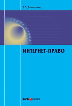 Книга "Интернет-право" – Алексей Даниленков, 2014