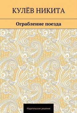 Книга "Ограбление поезда" – Никита Кулёв, 2014
