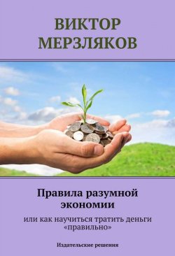 Книга "Правила разумной экономии или как научиться тратить деньги «правильно»" – Виктор Мерзляков, 2014