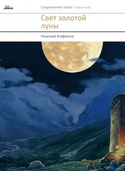 Книга "Свет золотой луны (сборник)" {Современная проза (Никея)} – Николай Агафонов, 2010