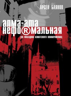 Книга "Алма-Ата неформальная (за фасадом азиатского коммунизма)" – Арсен Баянов, 2005