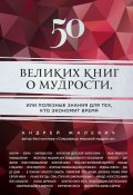 50 великих книг о мудрости, или Полезные знания для тех, кто экономит время (Андрей Жалевич, 2014)