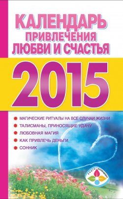 Книга "Календарь привлечения любви и счастья на 2015 год" {Книги-календари (АСТ)} – , 2014