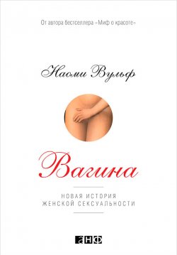 Книга "Вагина: Новая история женской сексуальности / 4-е издание" – Наоми Вульф, 2012