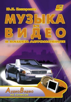 Книга "Музыка и видео в вашем автомобиле" {АудиоВидео на колесах} – Ю. И. Козюренко, 2010