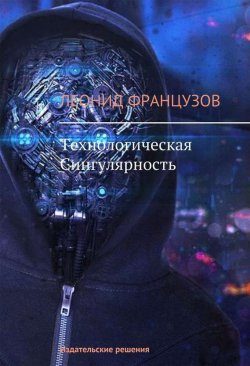 Книга "Технологическая Сингулярность" – Леонид Французов, 2014