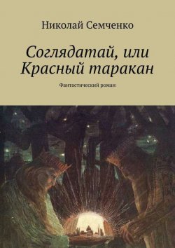 Книга "Соглядатай, или Красный таракан" – Николай Семченко, 2014