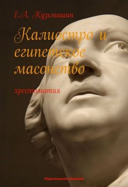 Книга "Калиостро и египетское масонство. Хрестоматия" – Е. Л. Кузьмишин, Е. Кузьмишин
