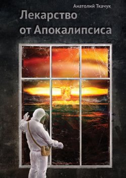 Книга "Лекарство от Апокалипсиса" – Анатолий Ткачук, 2013