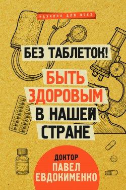 Книга "Без таблеток! Быть здоровым в нашей стране" {Научпоп для всех} – Павел Евдокименко, 2020