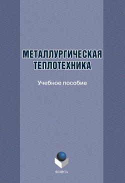 Книга "Металлургическая теплотехника" – Т. И. Грызунова, 2014