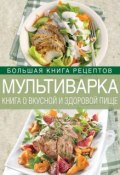 Мультиварка. Книга о вкусной и здоровой пище (И. А. Михайлова, 2014)