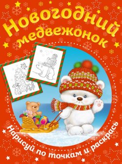 Книга "Новогодний медвежонок. Нарисуй по точкам и раскрась" – , 2014