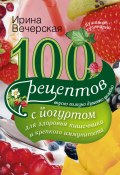 Книга "100 рецептов с йогуртом для здоровья кишечника и крепкого иммунитета. Вкусно, полезно, душевно, целебно" (Ирина Вечерская, 2014)