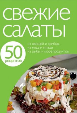Книга "50 рецептов. Свежие салаты" {Кулинарная коллекция 50 рецептов} – , 2011