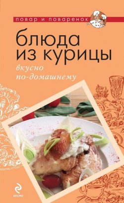 Книга "Блюда из курицы. Вкусно по-домашнему" {Повар и поваренок} – , 2011