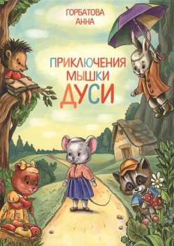 Книга "Приключения мышки Дуси" – Анна Горбатова, 2015