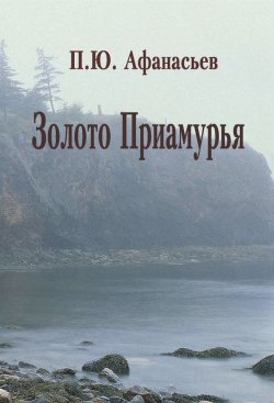 Книга "Золото Приамурья" – П. Ю. Афанасьев, Павел Афанасьев, 2006