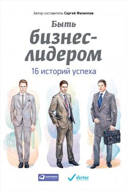 Книга "Быть бизнес-лидером. 16 историй успеха" – , 2014