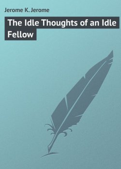 Книга "The Idle Thoughts of an Idle Fellow" – Jerome К. Jerome, Джером Клапка Джером