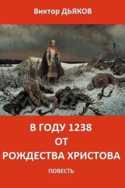 Книга "В году 1238 от Рождества Христова" – Виктория Дьякова, Виктор Дьяков, 2014