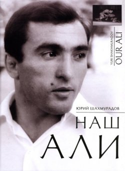 Книга "Наш Али" – Юрий Шахмурадов, 2010