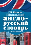 Школьный англо-русский словарь с транскрипцией (Г. П. Шалаева, 2010)