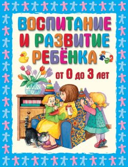 Книга "Воспитание и развитие ребенка от 0 до 3 лет" – Г. П. Шалаева, 2010