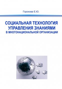 Книга "Социальная технология управления знаниями в многонациональной организации" – Евгения Горохова, 2013