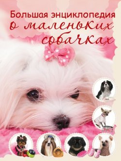 Книга "Большая энциклопедия о маленьких собачках" – Любовь Вайткене, 2015