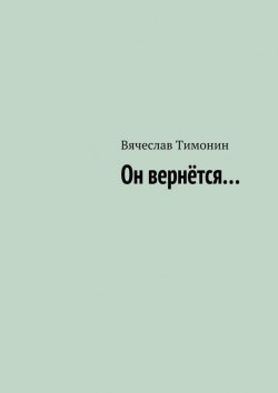 Книга "Он вернётся…" – Вячеслав Тимонин, 2015
