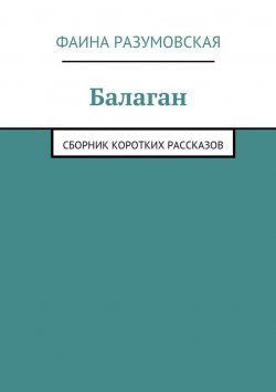 Книга "Балаган (сборник)" – Фаина Разумовская, 2015