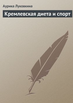 Книга "Кремлевская диета и спорт" – Аурика Луковкина, 2013