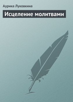 Книга "Исцеление молитвами" – Аурика Луковкина, 2013