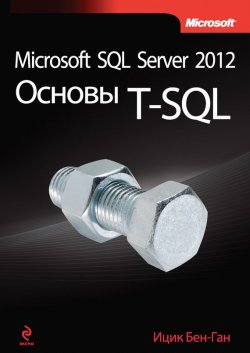 Книга "Microsoft SQL Server 2012. Основы T-SQL" {Мировой компьютерный бестселлер} – Ицик Бен-Ган, 2012