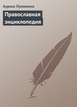 Книга "Православная энциклопедия" – Аурика Луковкина, 2013