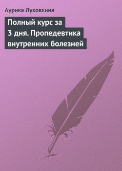 Книга "Полный курс за 3 дня. Пропедевтика внутренних болезней" – Аурика Луковкина, 2009